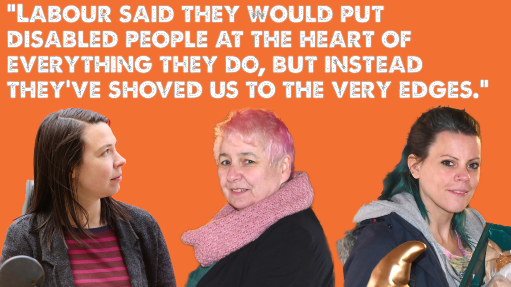 Cut-outs of Stef, Mary and Sydnie. Text above says: "Labour said they would put disabled people at the heart of everything they do. But instead they have shoved us to the very edges."