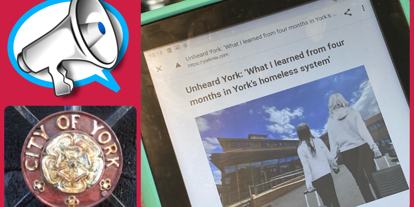 A collage, showing a megaphone graphic, a City of York logo, and a screenshot of a story headed: "What I learnt from four months in York's homeless system"